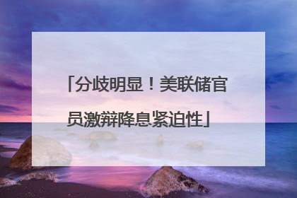分歧明显！美联储官员激辩降息紧迫性