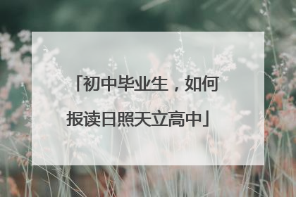 初中毕业生，如何报读日照天立高中