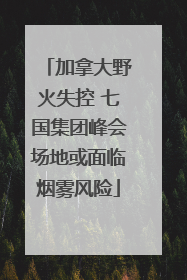 加拿大野火失控 七国集团峰会场地或面临烟雾风险
