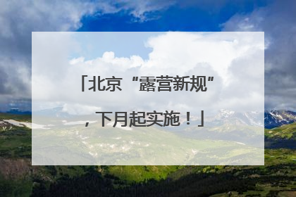 北京“露营新规”，下月起实施！
