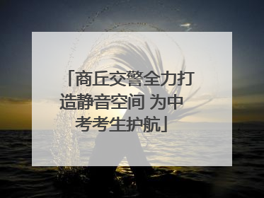 商丘交警全力打造静音空间 为中考考生护航