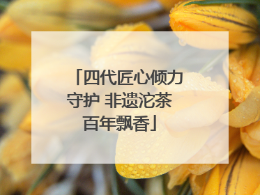 四代匠心倾力守护 非遗沱茶百年飘香