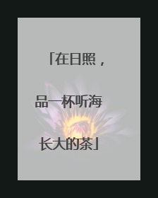 在日照，品一杯听海长大的茶