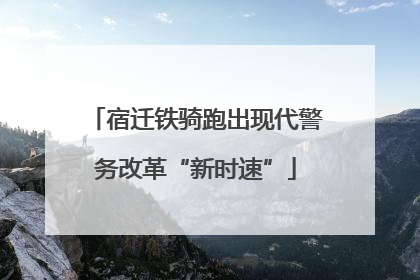 宿迁铁骑跑出现代警务改革“新时速”
