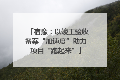 宿豫：以竣工验收备案“加速度”助力项目“跑起来”