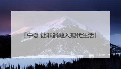 宁夏 让非遗融入现代生活