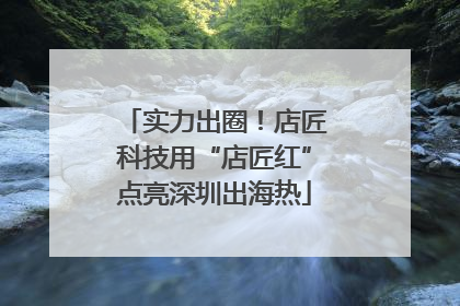 实力出圈！店匠科技用“店匠红”点亮深圳出海热