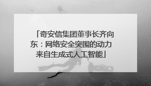 奇安信集团董事长齐向东：网络安全突围的动力来自生成式人工智能