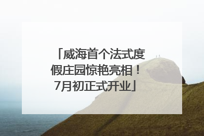 威海首个法式度假庄园惊艳亮相！7月初正式开业