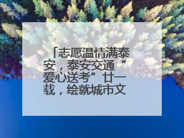 志愿温情满泰安，泰安交通“爱心送考”廿一载，绘就城市文明逐梦画卷