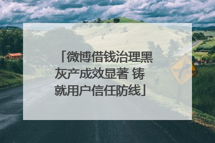 微博借钱治理黑灰产成效显著 铸就用户信任防线