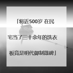 将近500岁 在民宅当了三十余年的洗衣板竟是明代御制箴碑