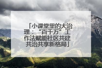 小课堂里的大治理：“百千万”工作法赋能社区共建共治共享新格局