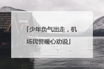 少年负气出走，机场民警暖心劝说