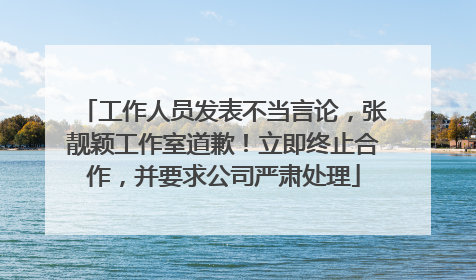 工作人员发表不当言论，张靓颖工作室道歉！立即终止合作，并要求公司严肃处理