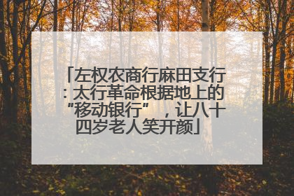 左权农商行麻田支行：太行革命根据地上的“移动银行”，让八十四岁老人笑开颜