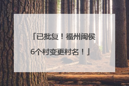 已批复！福州闽侯6个村变更村名！