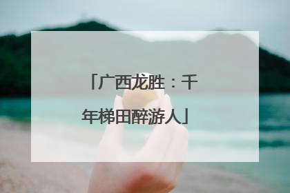 广西龙胜：千年梯田醉游人