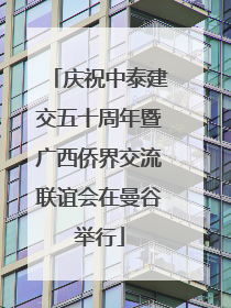 庆祝中泰建交五十周年暨广西侨界交流联谊会在曼谷举行