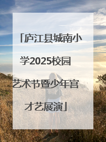 庐江县城南小学2025校园艺术节暨少年宫才艺展演