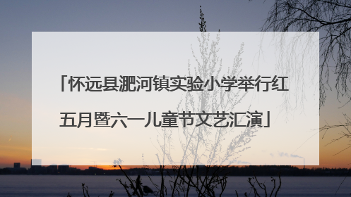 怀远县淝河镇实验小学举行红五月暨六一儿童节文艺汇演