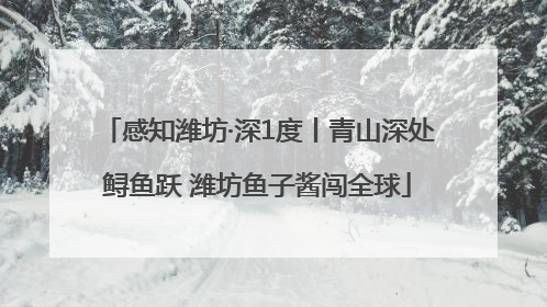 感知潍坊·深1度丨青山深处鲟鱼跃 潍坊鱼子酱闯全球