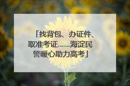找背包、办证件、取准考证……海淀民警暖心助力高考