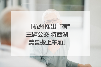杭州推出“荷”主题公交 将西湖美景搬上车厢