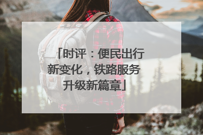 时评：便民出行新变化，铁路服务升级新篇章