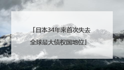 日本34年来首次失去全球最大债权国地位
