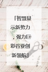 智慧显示新势力，强力巨彩谷亚创新领航