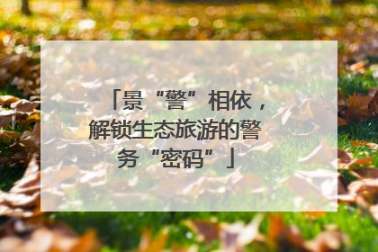 景“警”相依，解锁生态旅游的警务“密码”
