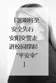 暑期将至安全先行 安阳交警走进校园撑起“平安伞”