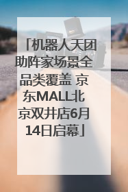 机器人天团助阵家场景全品类覆盖 京东MALL北京双井店6月14日启幕