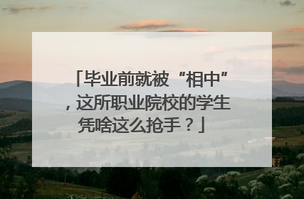 毕业前就被“相中”，这所职业院校的学生凭啥这么抢手？