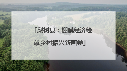 梨树县：棚膜经济绘就乡村振兴新画卷