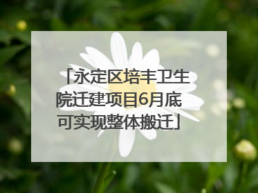 永定区培丰卫生院迁建项目6月底可实现整体搬迁