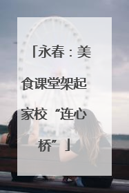 永春：美食课堂架起家校“连心桥”