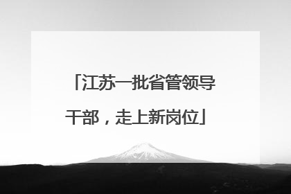 江苏一批省管领导干部，走上新岗位