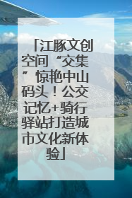 江豚文创空间“交集”惊艳中山码头！公交记忆+骑行驿站打造城市文化新体验