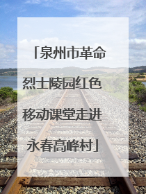 泉州市革命烈士陵园红色移动课堂走进永春高峰村