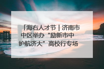 海右人才节｜济南市中区举办“励新市中 护航济大”高校行专场活动暨“青年人才 乐享市中”品牌推介会