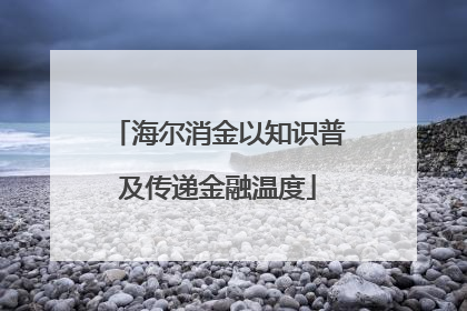海尔消金以知识普及传递金融温度