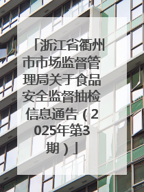 浙江省衢州市市场监督管理局关于食品安全监督抽检信息通告（2025年第3期）