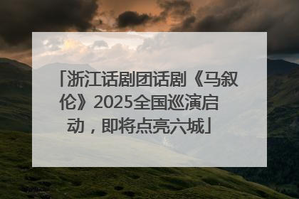 浙江话剧团话剧《马叙伦》2025全国巡演启动，即将点亮六城