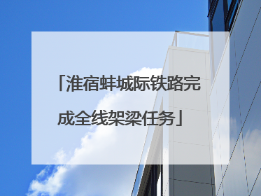 淮宿蚌城际铁路完成全线架梁任务