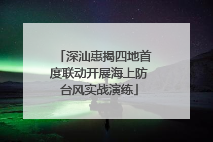 深汕惠揭四地首度联动开展海上防台风实战演练