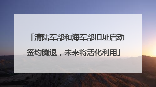 清陆军部和海军部旧址启动签约腾退，未来将活化利用