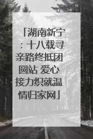 湖南新宁：十八载寻亲路终抵团圆站 爱心接力织就温情归家网