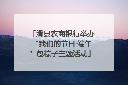滑县农商银行举办“我们的节日·端午”包粽子主题活动